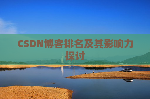 CSDN博客排名及其影响力探讨 CSDN博客排名及其影响力探讨